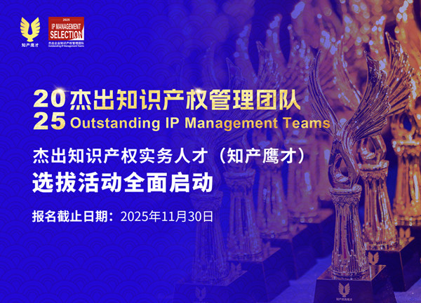 报名 | “2025杰出企业知识产权管理团队（知产鹰才）”选拔活动全面启动！
