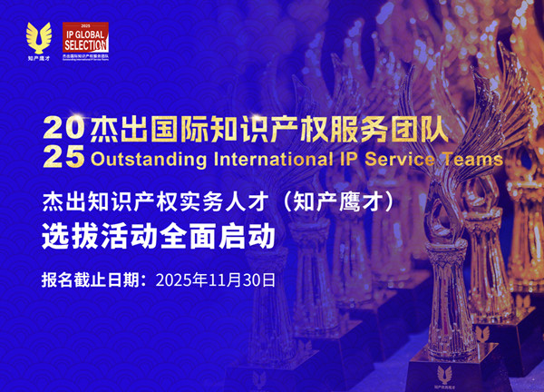 报名 | “2025杰出国际知识产权服务团队（知产鹰才）”选拔活动全面启动！