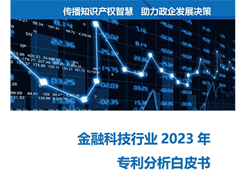 《金融科技行业2023年专利分析白皮书》全文发布——科技变革金融，专利助力行业发展
