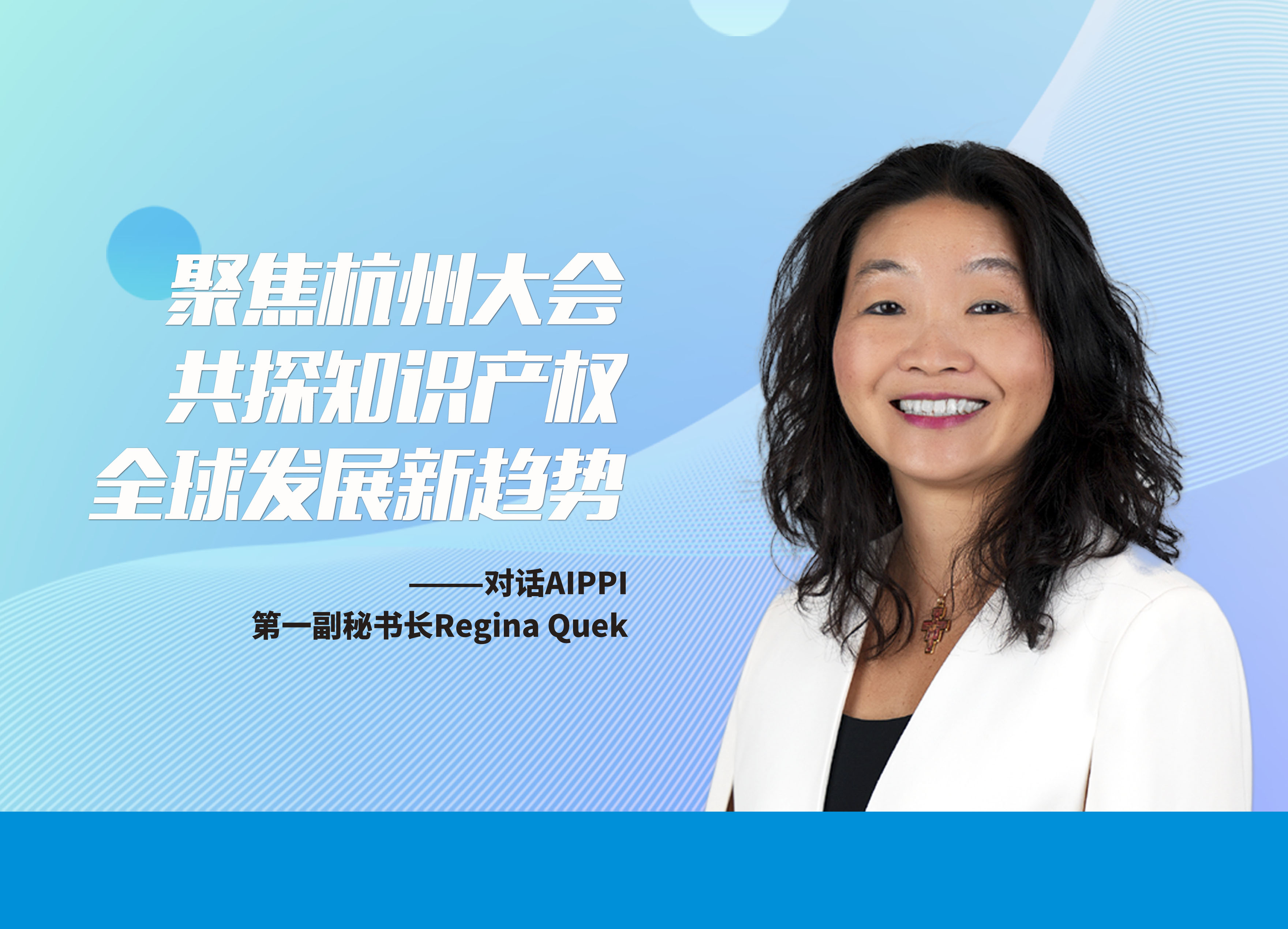 对话AIPPI第一副秘书长Regina Quek：聚焦杭州大会，共探知识产权全球发展新趋势
